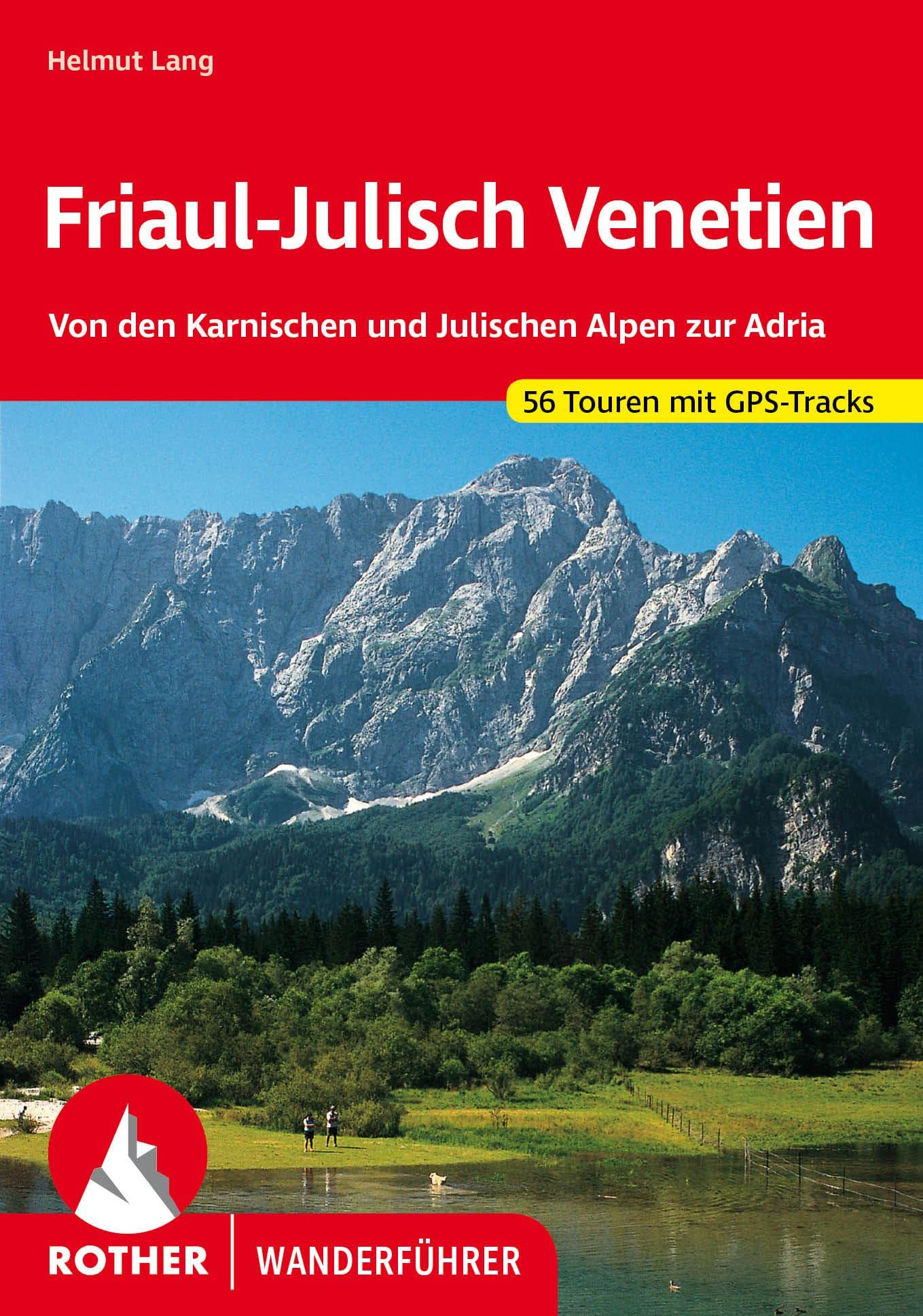 Friaul-Julisch Venetien: Von den Karnischen und Julischen Alpen zur Adria. 56 Touren. Mit GPS-Tracks