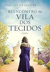 Reencontro na Vila dos Tecidos (A Vila dos Tecidos - Livro 6)