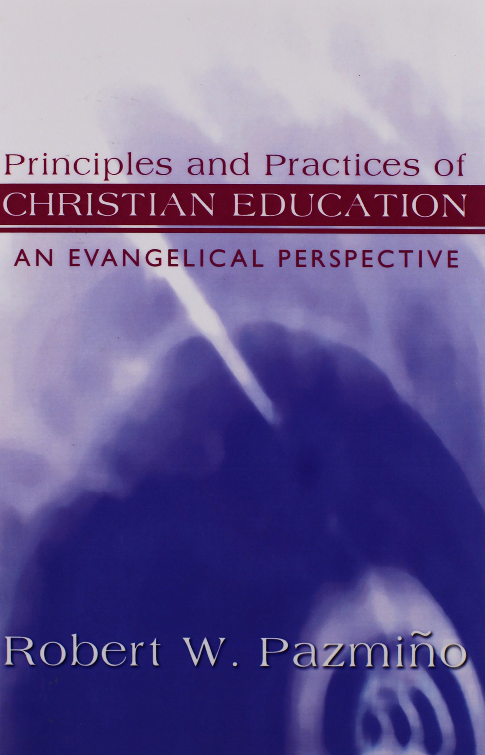 Principles and Practices of Christian Education: An Evangelical Perspective