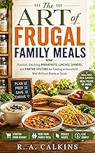 The Art of Frugal Family Meals: Practical, Satisfying Breakfasts, Lunches, Dinners, and Pantry Systems for Feeding a Household Well Without Waste or Strain (English Edition)