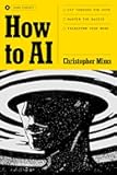 How to AI: Cut Through the Hype. Master the Basics. Transform Your Work.