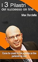 I 3 Pilastri del Successo On line Come ho creato la mia attivit sul web