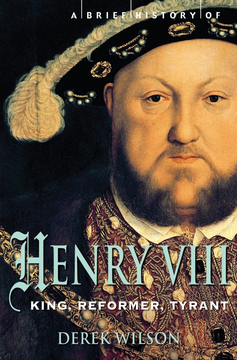 A Brief History of Henry VIII: King, Reformer and Tyrant (Brief Histories)