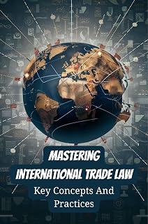 Mastering International Trade Law: Key Concepts And Practices