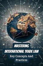 Mastering International Trade Law: Key Concepts And Practices