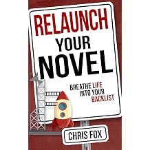 Relaunch Your Novel Breathe Life Into Your Backlist Write Faster, Write Smarter