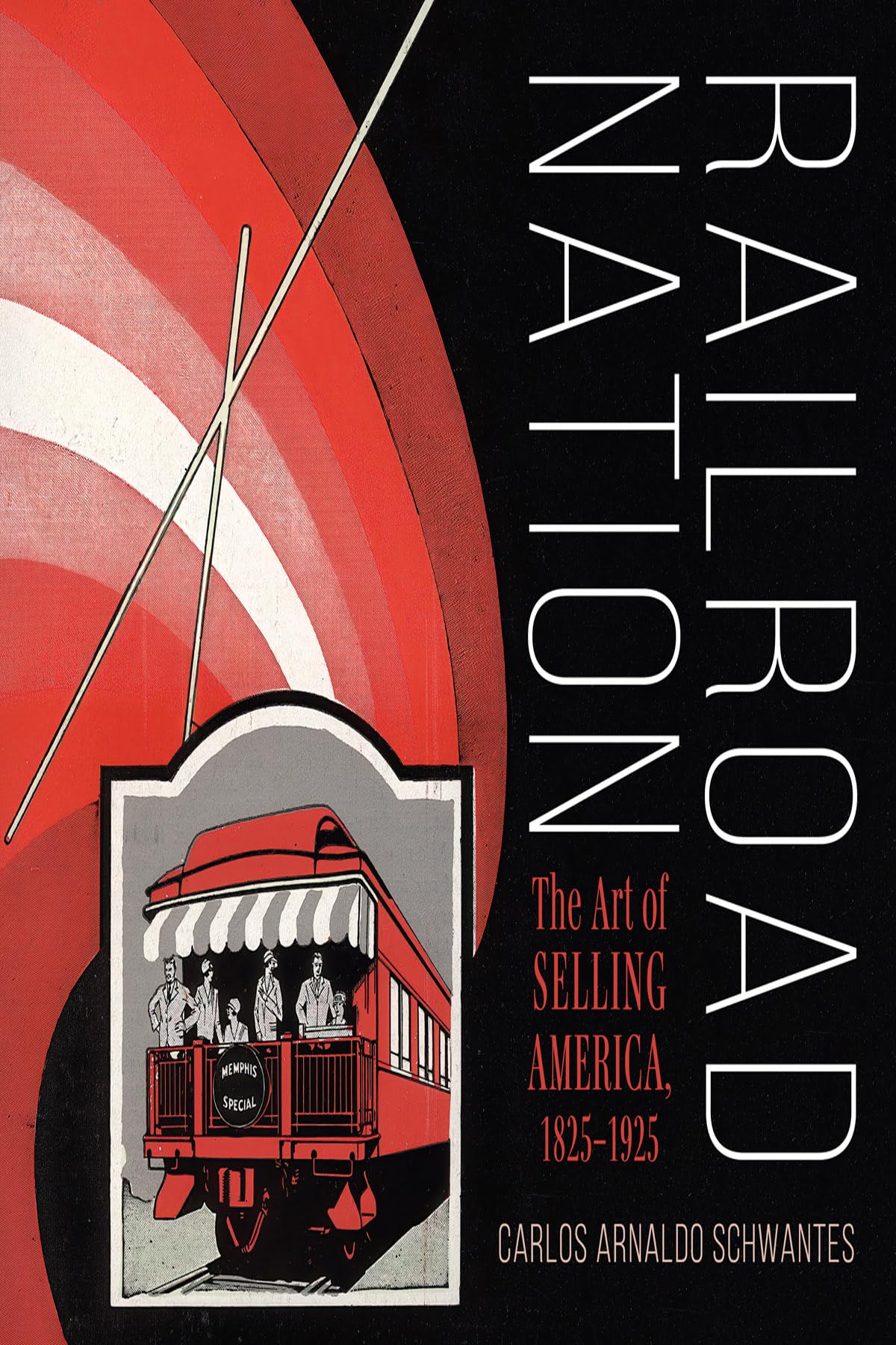 Railroad Nation: The Art of Selling America 1825–1925 Railroads Past and Present