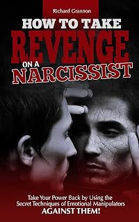 HOW TO TAKE REVENGE ON A NARCISSIST: Take your power back by using the secret techniques of emotional manipulators – against them