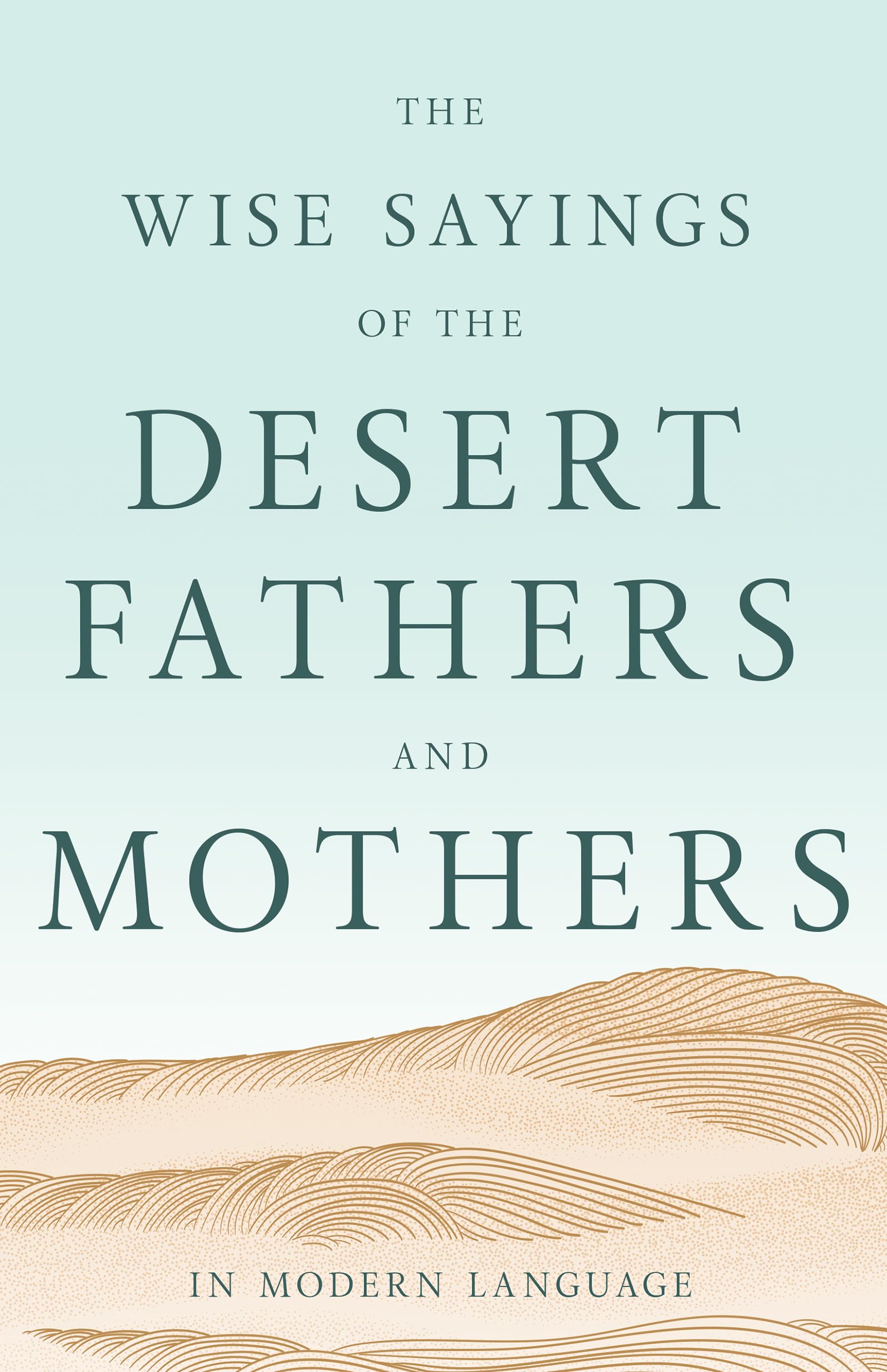 Wise Sayings Of The Desert Fathers And Mothers In Modern Lan