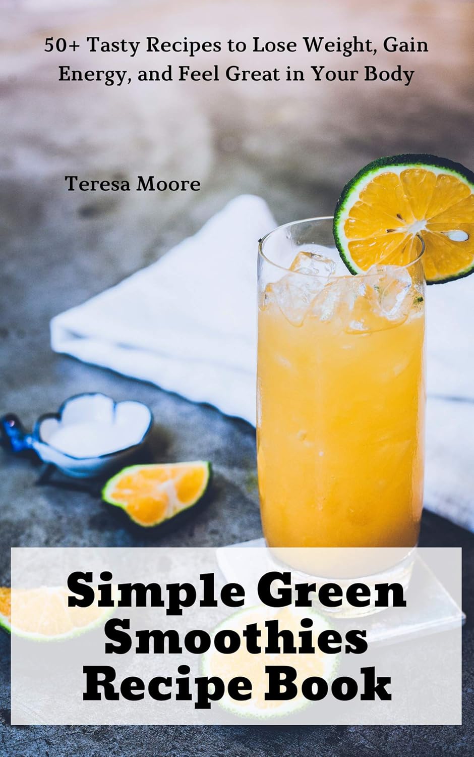 Simple Green Smoothies Recipe Book 50+ Tasty Recipes to Lose Weight, Gain Energy, and Feel