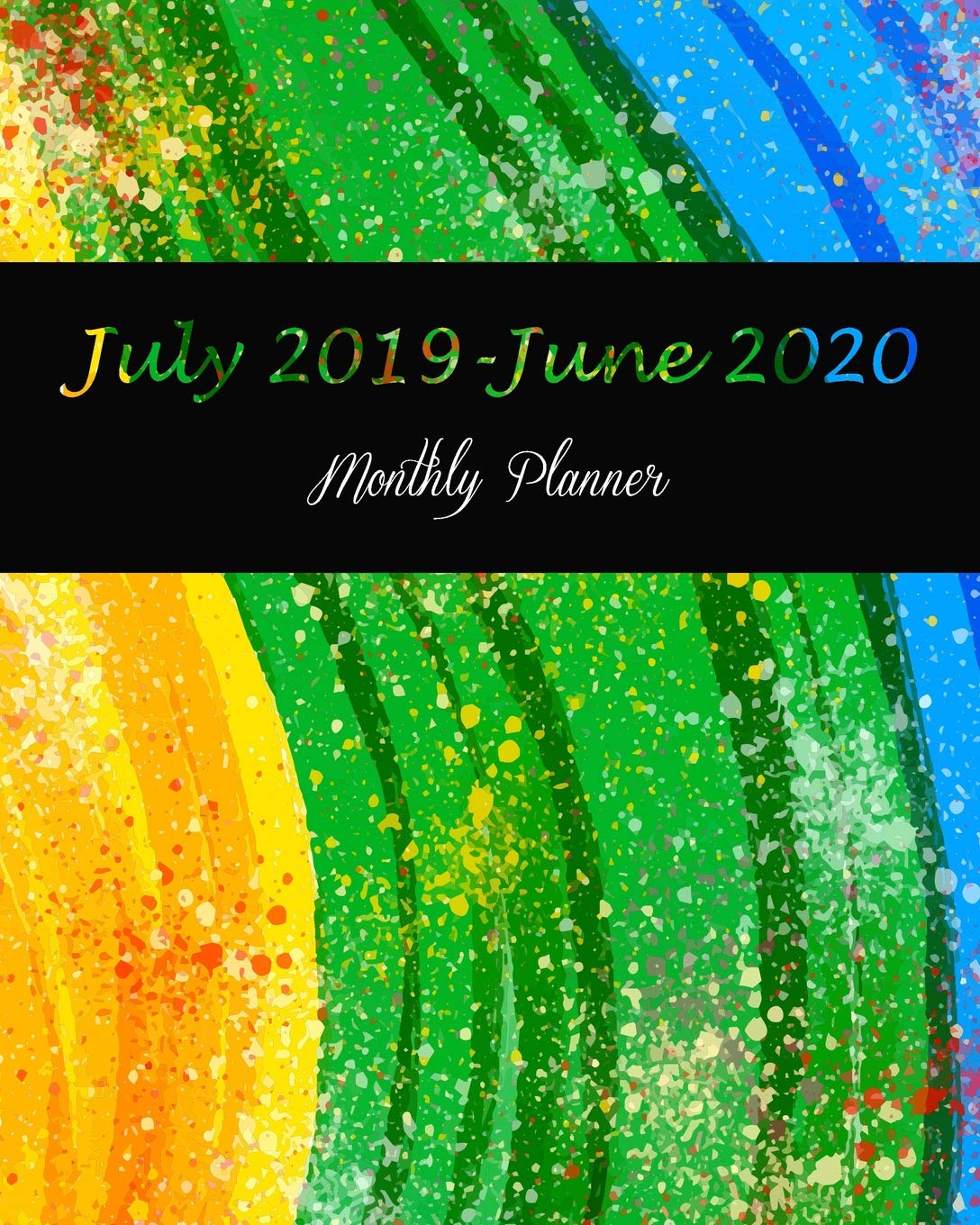 July 2019-June 2020 Monthly Planner: Colorful Cover, Daily/Weekly/Monthly/Yearly Calendar Book July 2019-June 2020 Journal, Large 8 x 10 Calendar ... With Holidays and inspirational Quotes