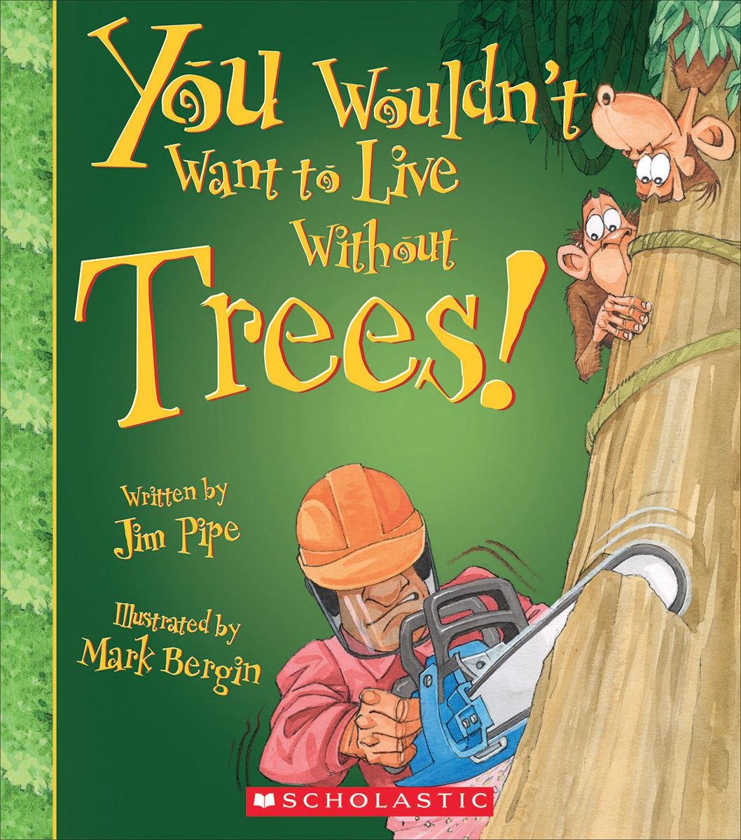 You Wouldn't Want to Live Without Trees! (You Wouldn't Want to Live Without...) (Library Edition)