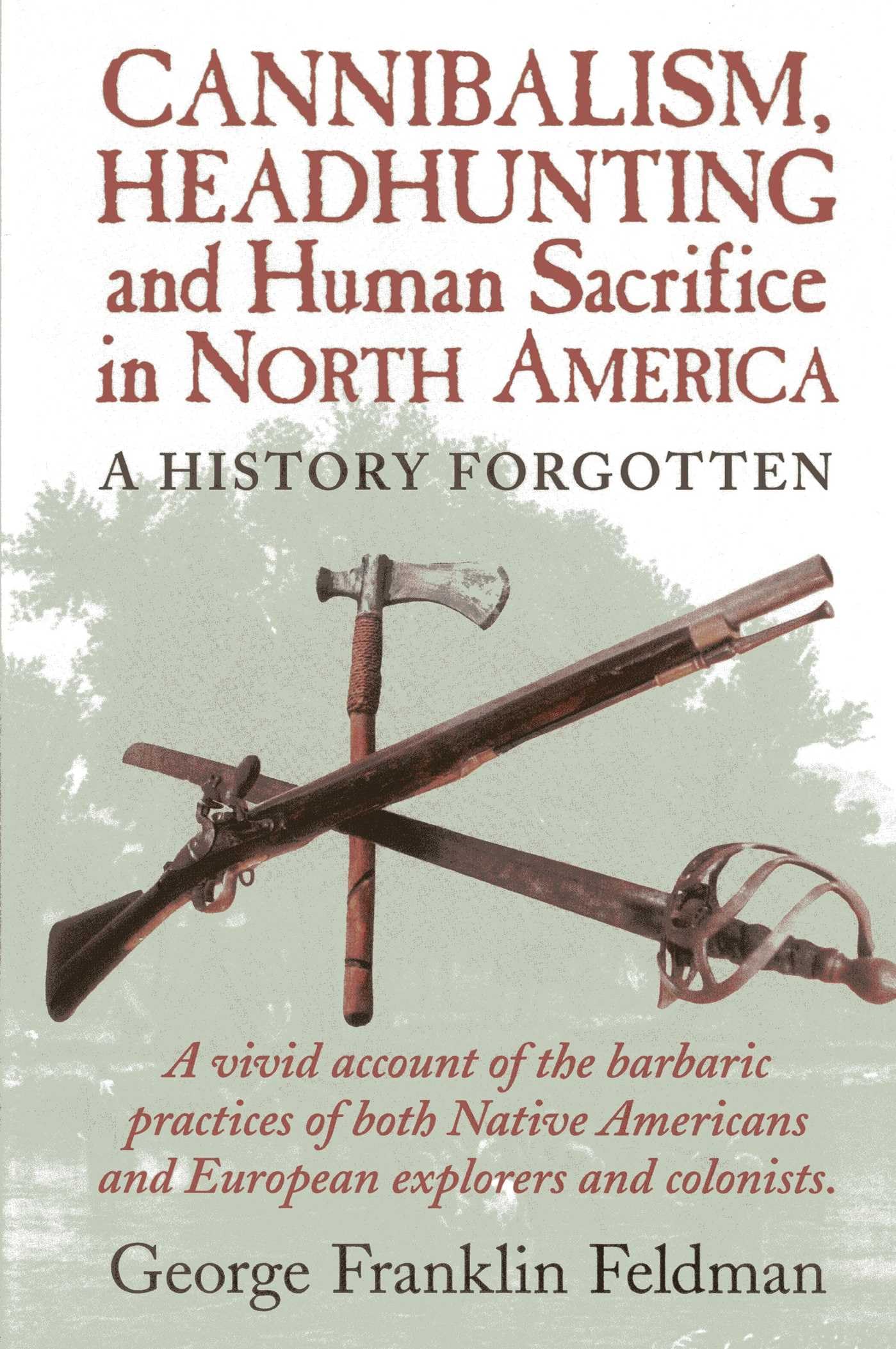 Cannibalism, Headhunting and Human Sacrifice in North America: A History Forgotten Paperback – April 21, 2008