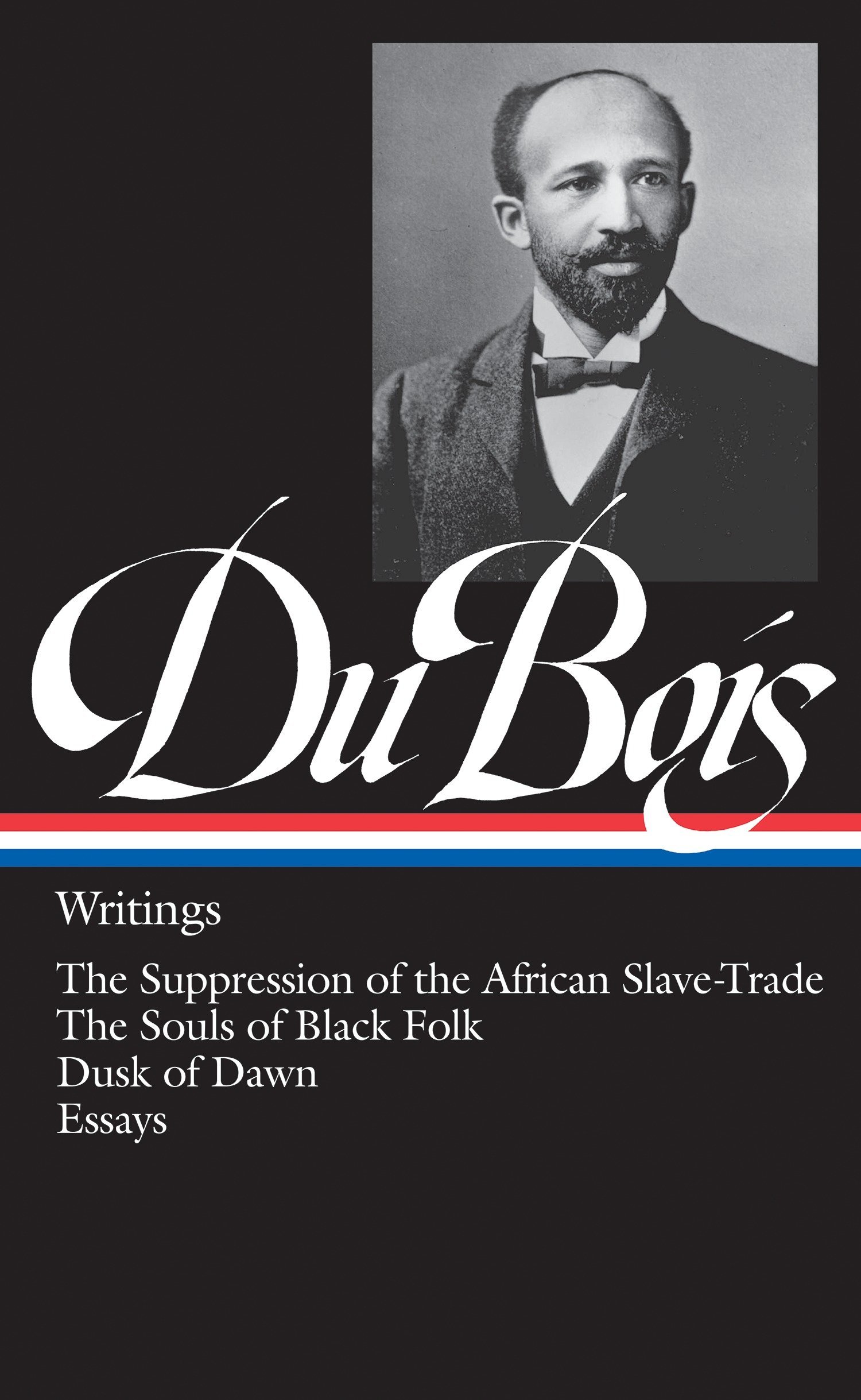 W.E.B. Du Bois: Writings (Loa #34): The Suppression of the African Slave-Trade / The Souls of Black Folk / Dusk of Dawn / Essays
