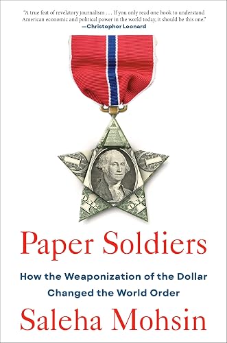 Paper Soldiers: How the Weaponization of the Dollar Changed the World Order