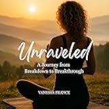 Unraveled: A Journey from Breakdown to Breakthrough