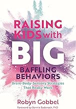 Raising Kids with Big, Baffling Behaviors: Brain-Body-Sensory Strategies That Really Work