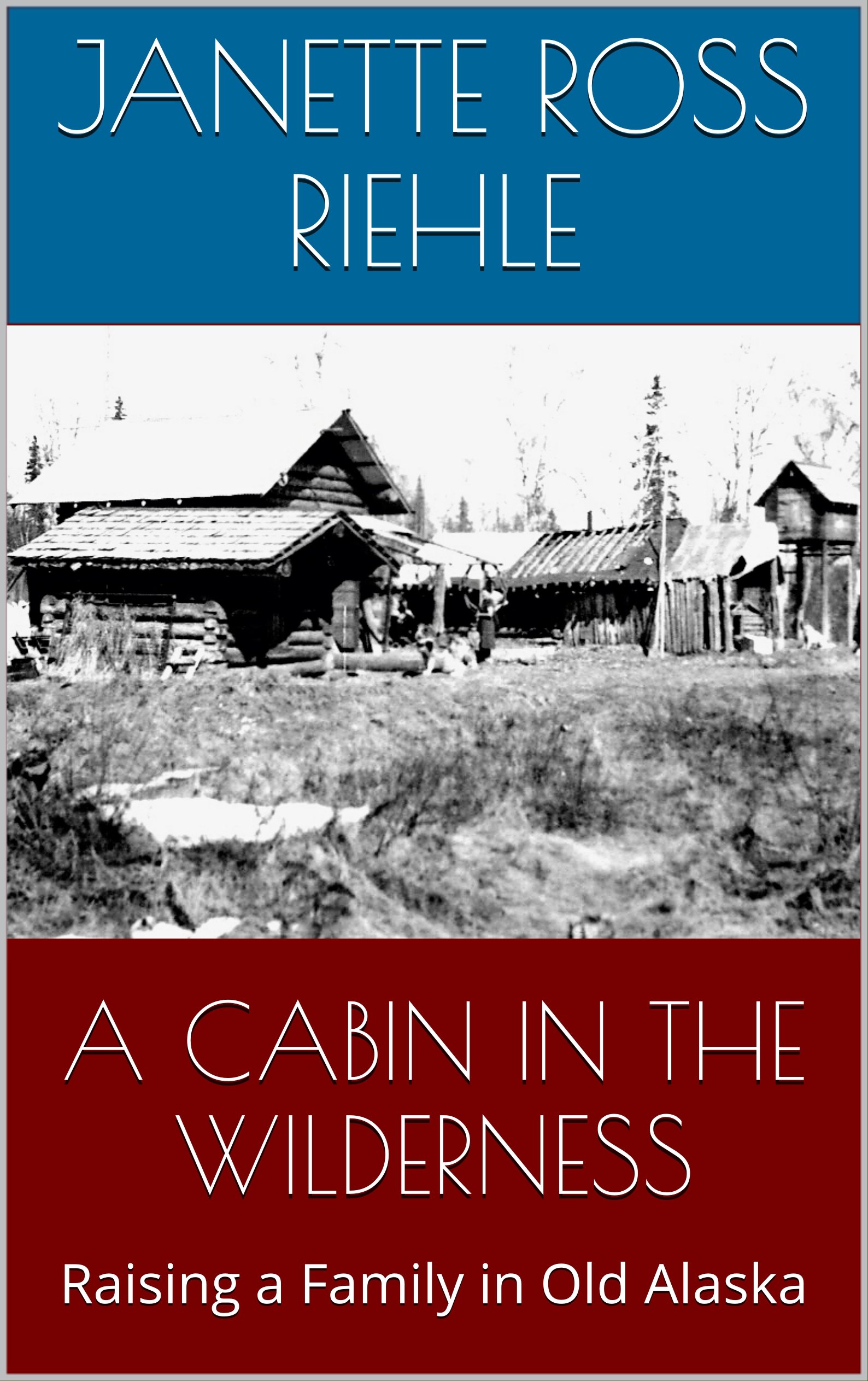 A CABIN IN THE WILDERNESS: Raising a Family in Old Alaska (Growing Up Wild Book 2)