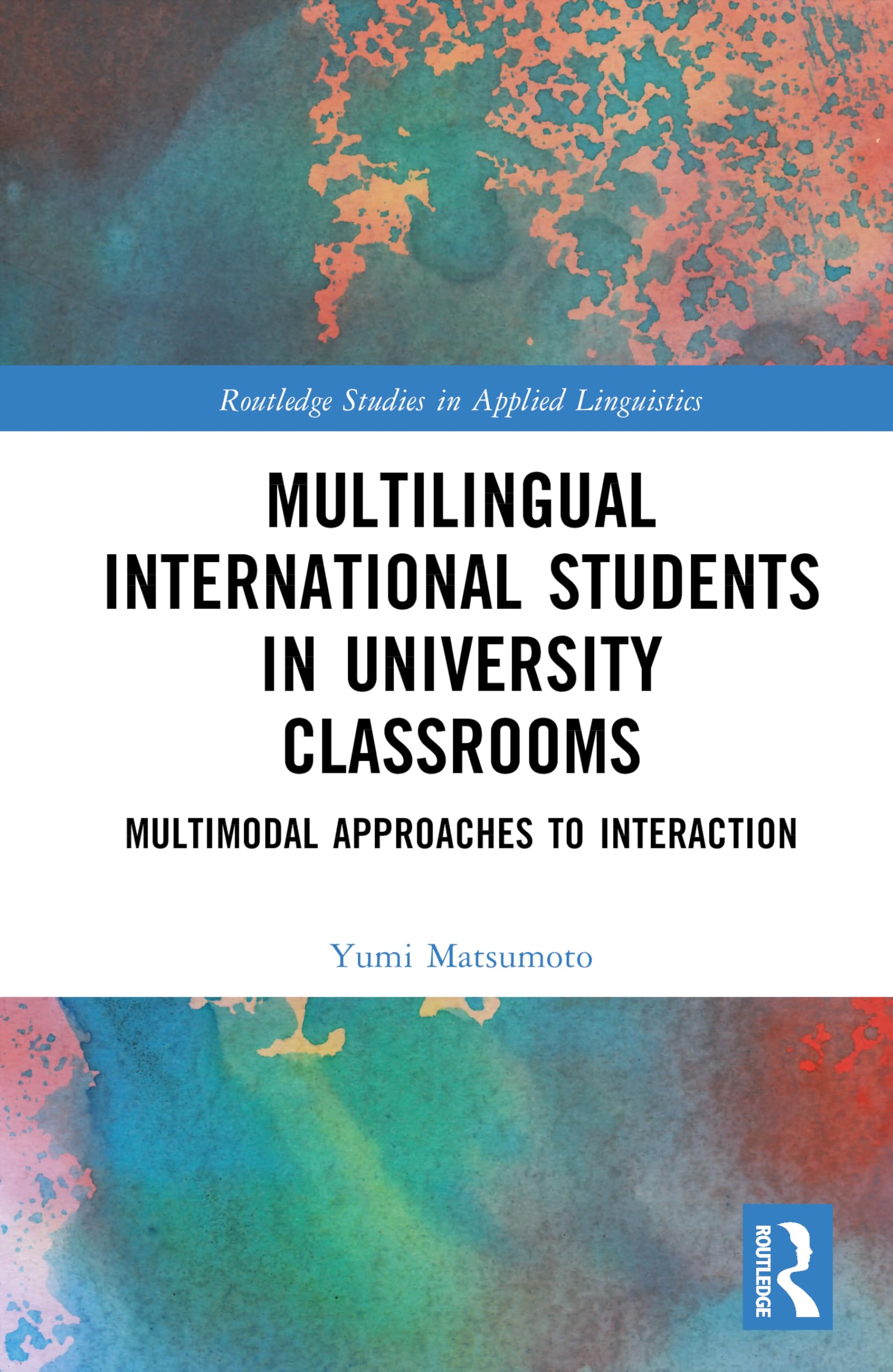 Multilingual International Students in University Classrooms: Multimodal Approaches to Interaction (Routledge Studies in Applied Linguistics)