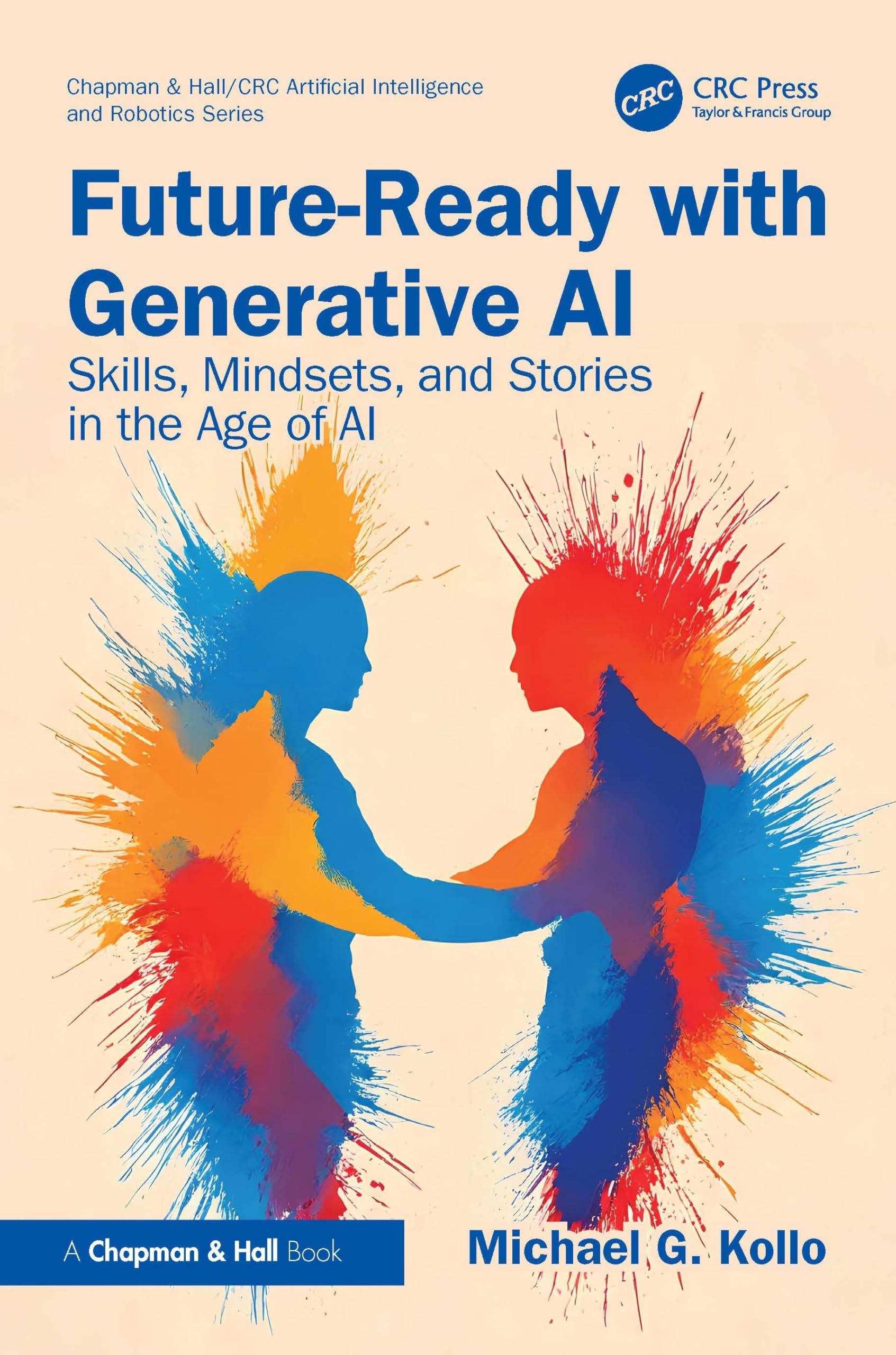Future-Ready with Generative AI: Skills, Mindsets, and Stories in the Age of AI (Chapman & Hall/CRC Artificial Intelligence and Robotics Series)