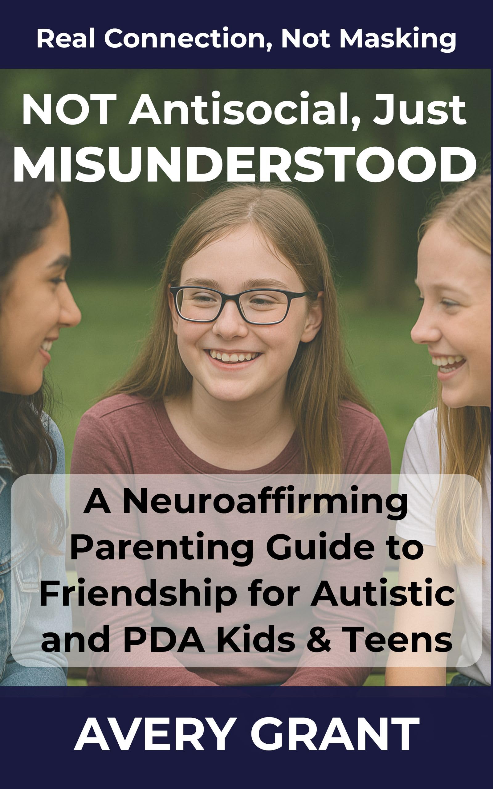 Not Antisocial, Just Misunderstood: A Neuroaffirming Guide to Friendship for Autistic and PDA Kids & Teens (The Autism and PDA Support Series)