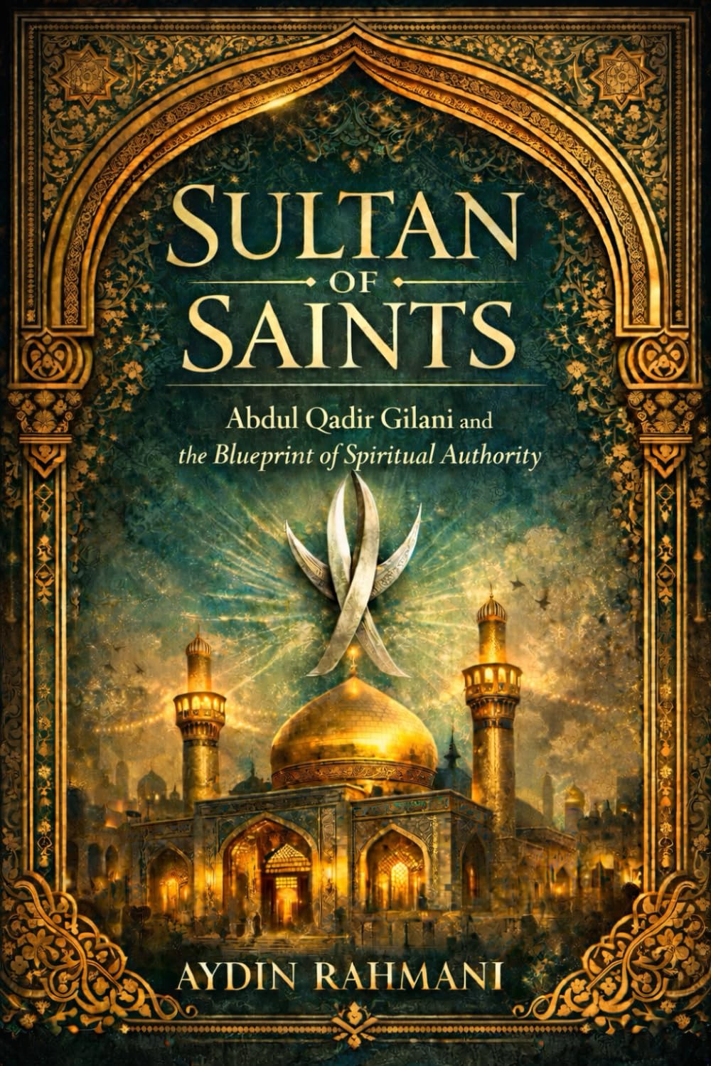 Sultan of Saints: Abdul Qadir Gilani and the Blueprint of Spiritual Authority (Origins of the Inner Path)