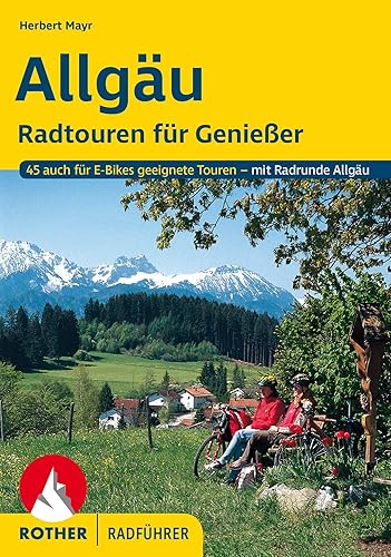 Allgäu. Radtouren für Genießer. 45 Touren - mit Radrunde Allgäu: Radtouren für Genießer. 45 Touren auch für E-Bikes geeignete Touren - mit Radrunde Allgäu (Rother Radführer)