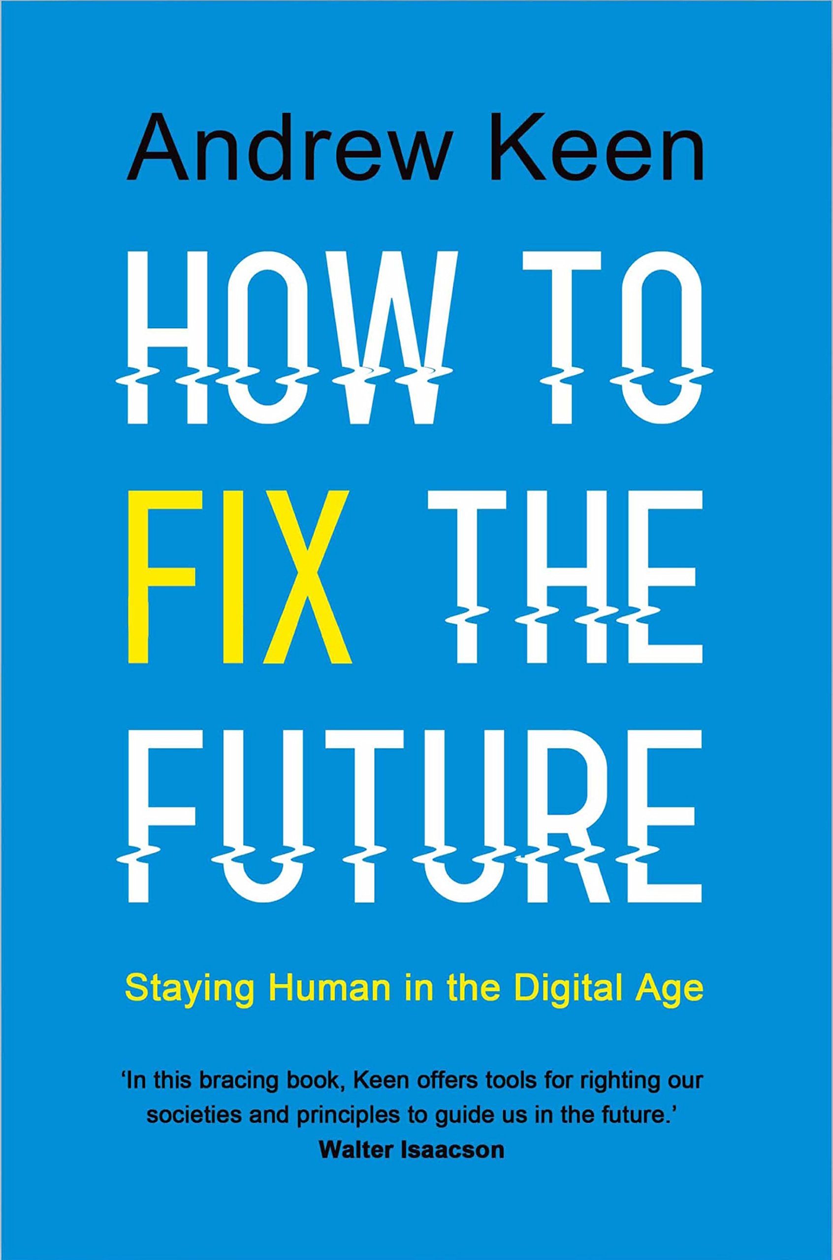 How to Fix the Future: Staying Human in the Digital Age by Andrew Keen HARDBACK