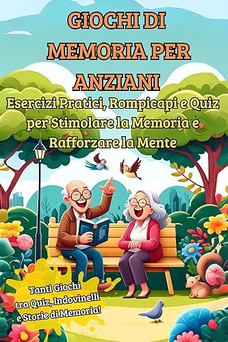 GIOCHI DI MEMORIA PER ANZIANI: Esercizi Pratici, Rompicapi e Quiz per Stimolare la Memoria e Rafforzare la Mente (Italian Edition)