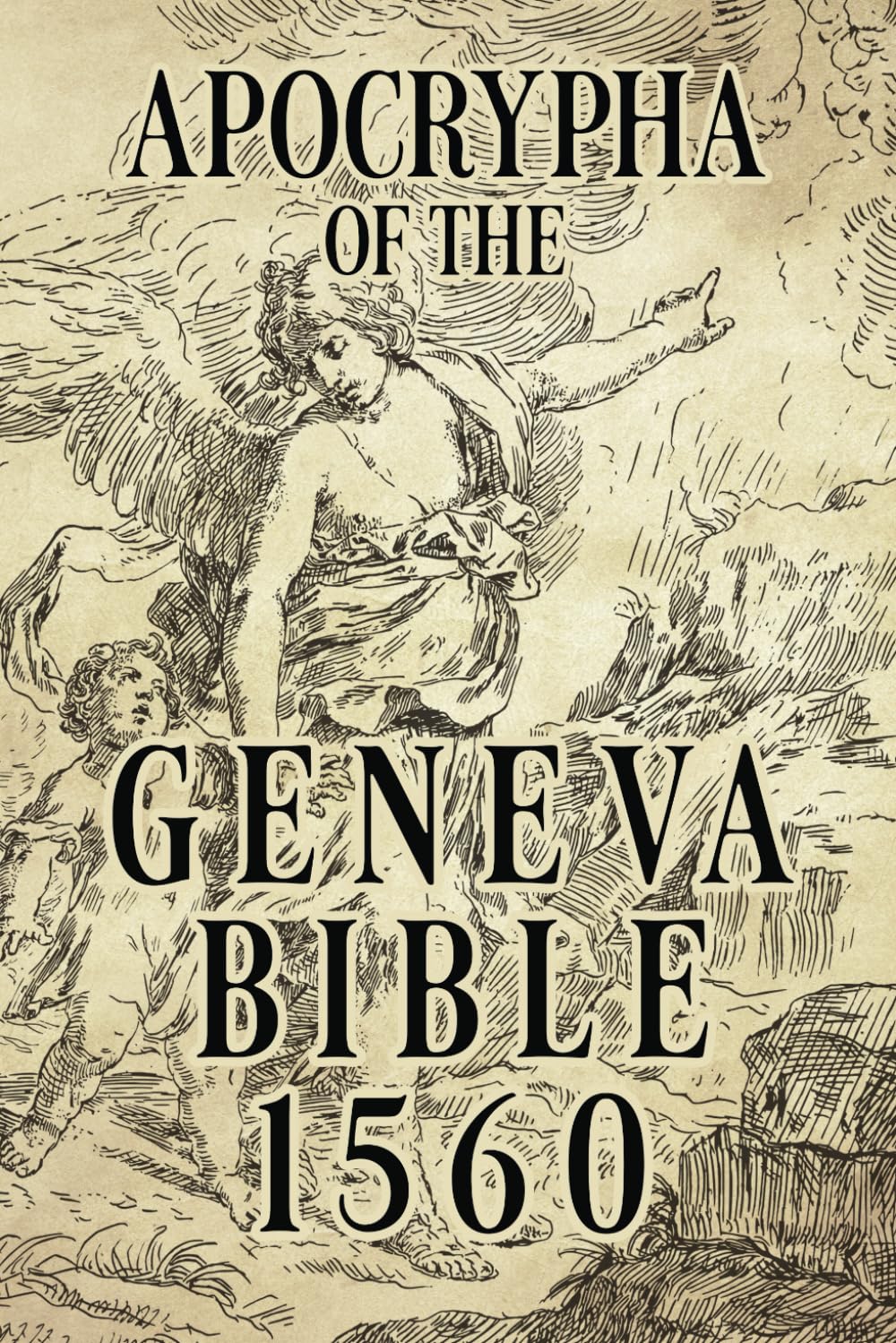 THE GENEVA BIBLE 1560 APOCRYPHA EDITION: A Devoted Reproduction of the Apocrypha Texts Excluded From the Geneva Bible
