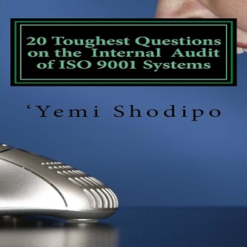 20 Toughest Questions on the Internal Audit of ISO 9001 Systems...and Their Very Practical Answers