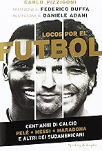 Locos por el fútbol. Cent'anni di calcio. Pelé, Messi, Maradona e altri sudamericani Copertina rigida=312 pagine