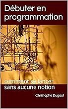Download Débuter en programmation: comment se lancer sans aucune notion PDF
