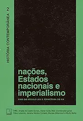 História Contemporânea: Nações, Estados nacionais e imperialismo (Vol. 2): Fins do século XIX e princípios do XX