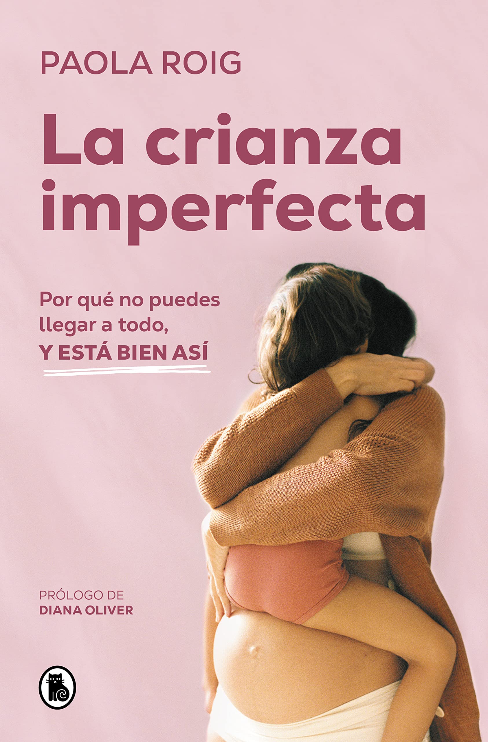 La Crianza Imperfecta: Por Qué No Puedes Llegar a Todo, Y Está Bien Así / The Unperfect Upbringing. Why You Cannot Achieve Everything and That Is ... and That Is Alright (Bruguera Tendencias)