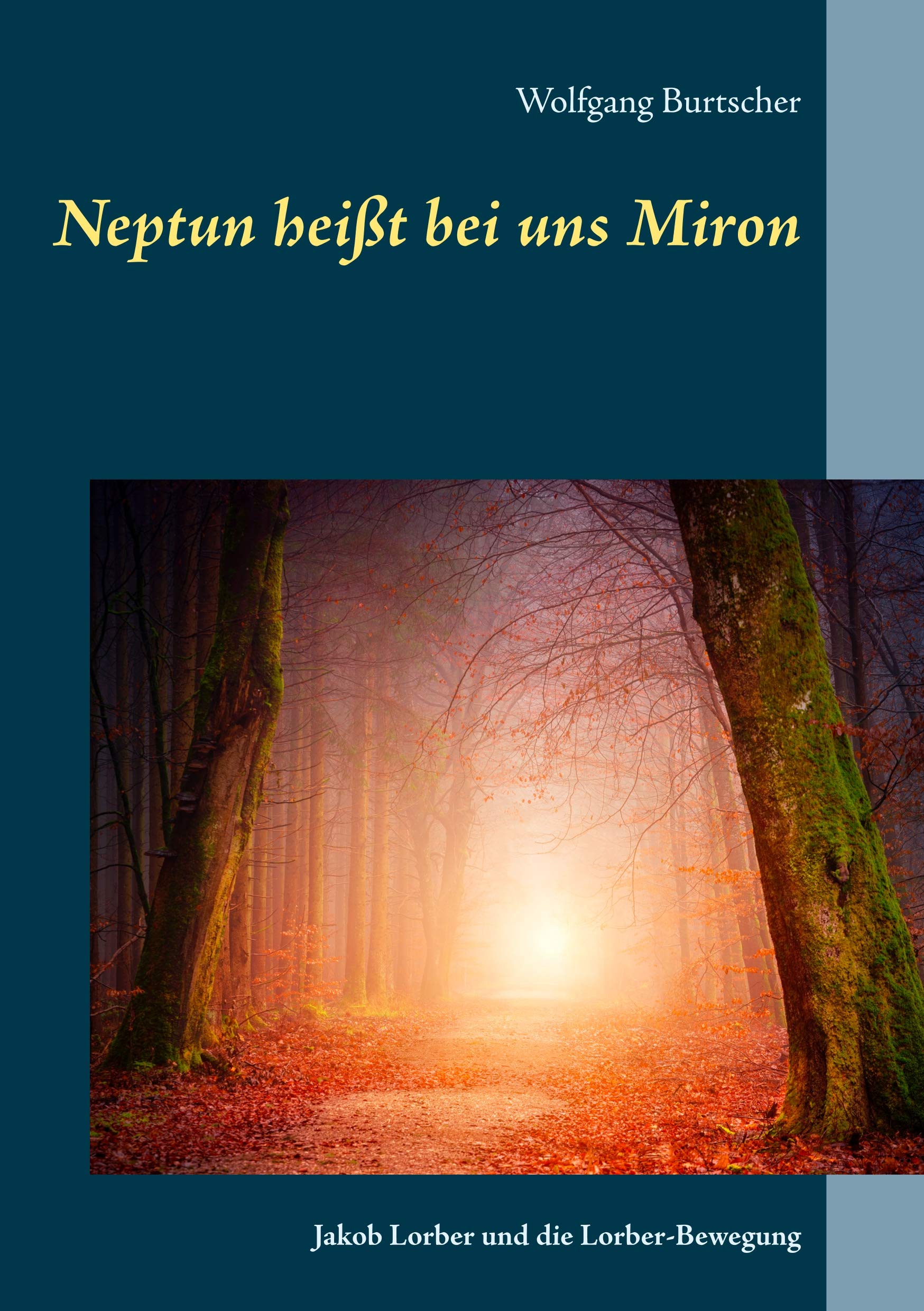 Neptun heißt bei uns Miron: Jakob Lorber und die Lorber-Bewegung (German Edition)