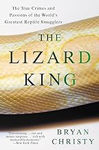 The Lizard King: The True Crimes and Passions of the World's Greatest Reptile Smugglers By Bryan Christy