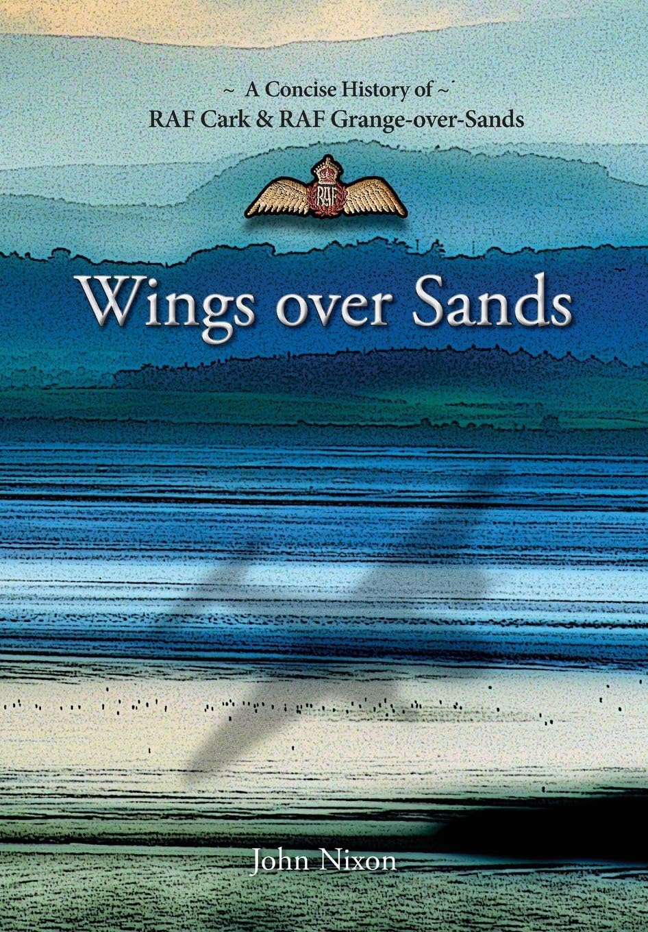 Wings Over Sands: A Concise History of RAF Cark & RAF Grange-over-Sands