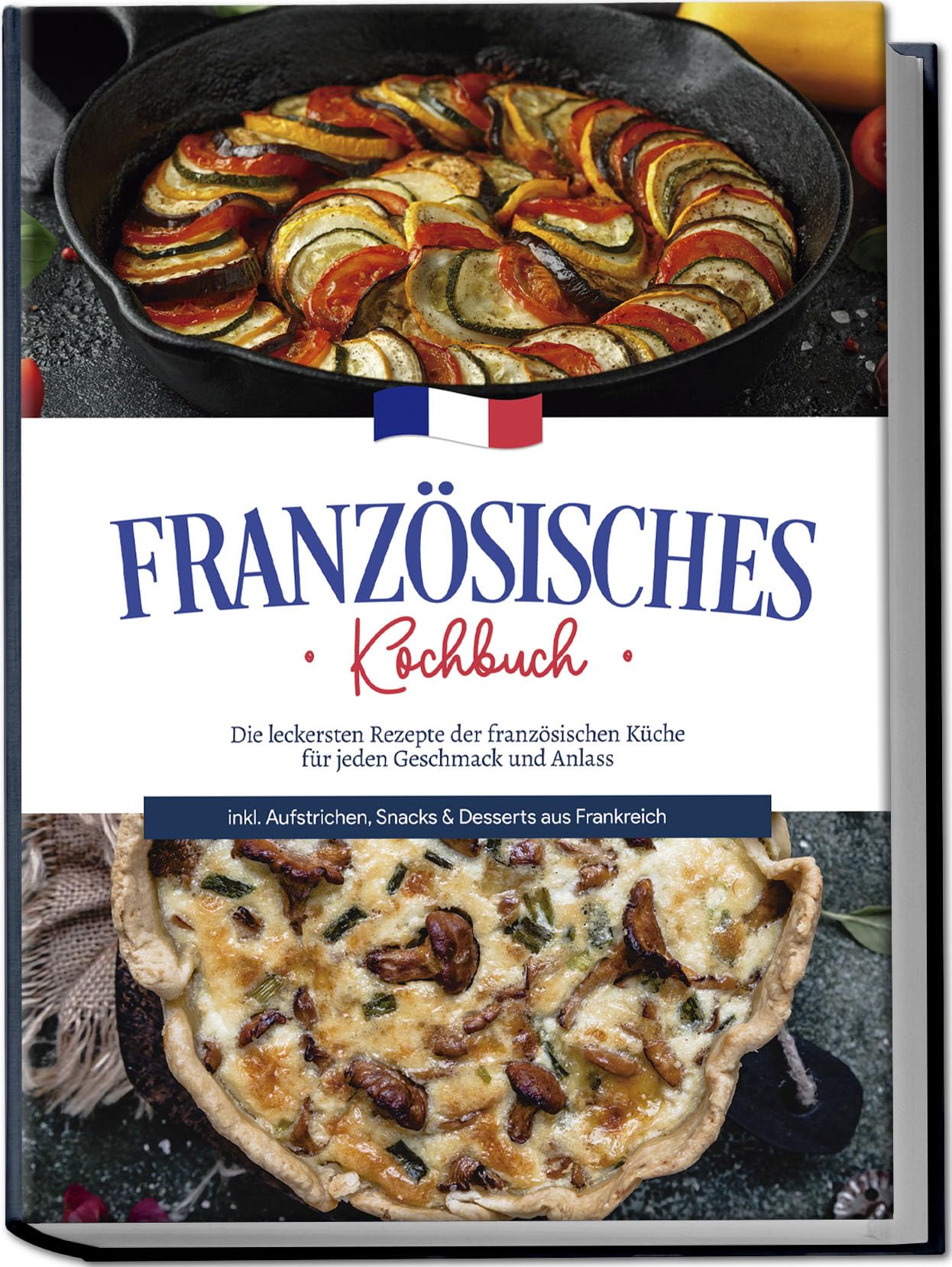 Französisches Kochbuch: Die leckersten Rezepte der französischen Küche für jeden Geschmack und Anlass | inkl. Aufstrichen, Snacks & Desserts aus