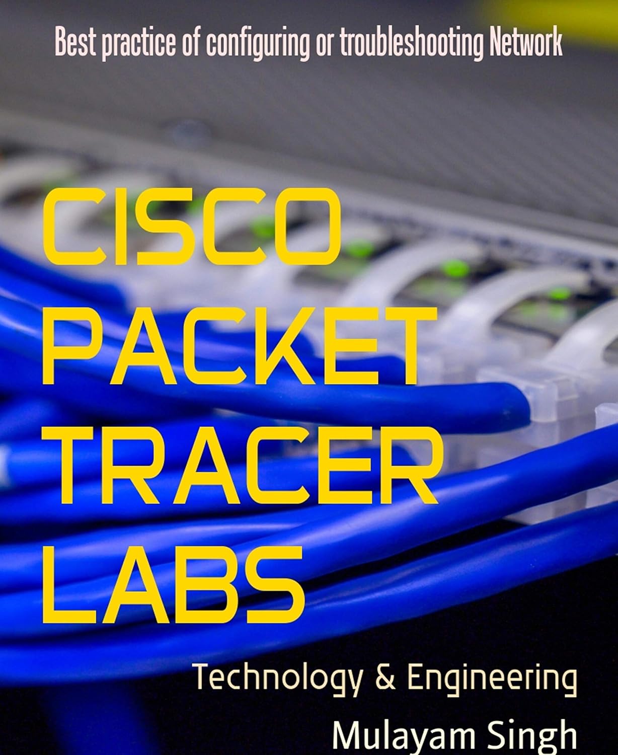 CISCO PACKET TRACER LABS Best practice of configuring or troubleshooting Network, Singh