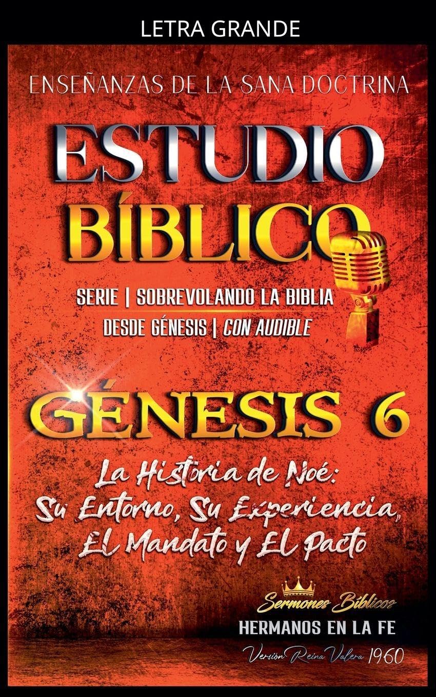La Historia de Noé: Su Entorno, Su Experiencia, El Mandato y El Pacto: 6 (Estudio Bíblico Cristiano Sobrevolando la Biblia Con Enseñanzas de la Sana Doctrina)