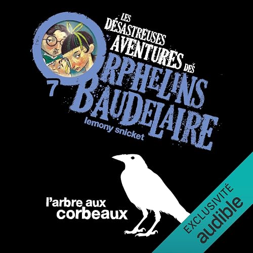 L'Arbre aux corbeaux: Les Désastreuses Aventures des orphelins Baudelaire 7