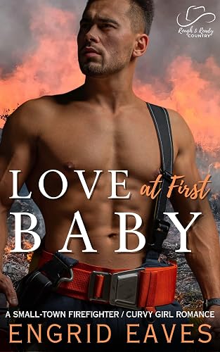 Love at First Baby (Rough &amp; Ready Country Book 5): A Small-Town Firefighter / Curvy Girl Romance