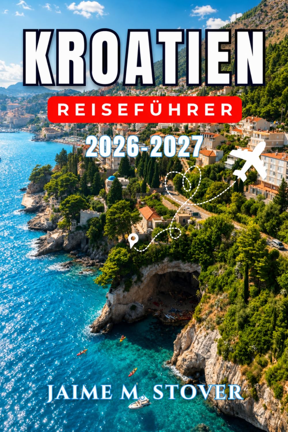 Kroatien-Reiseführer 2026–2027: Praktische Routen für Dubrovnik, Split, die dalmatinische Küste, die Inseln, die Nationalparks und das kroatische Binnenland