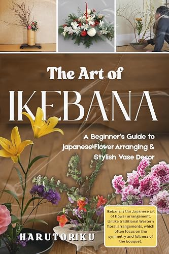 The Art of IKEBANA (FULL COLOR): Benefits, Uses, and Natural