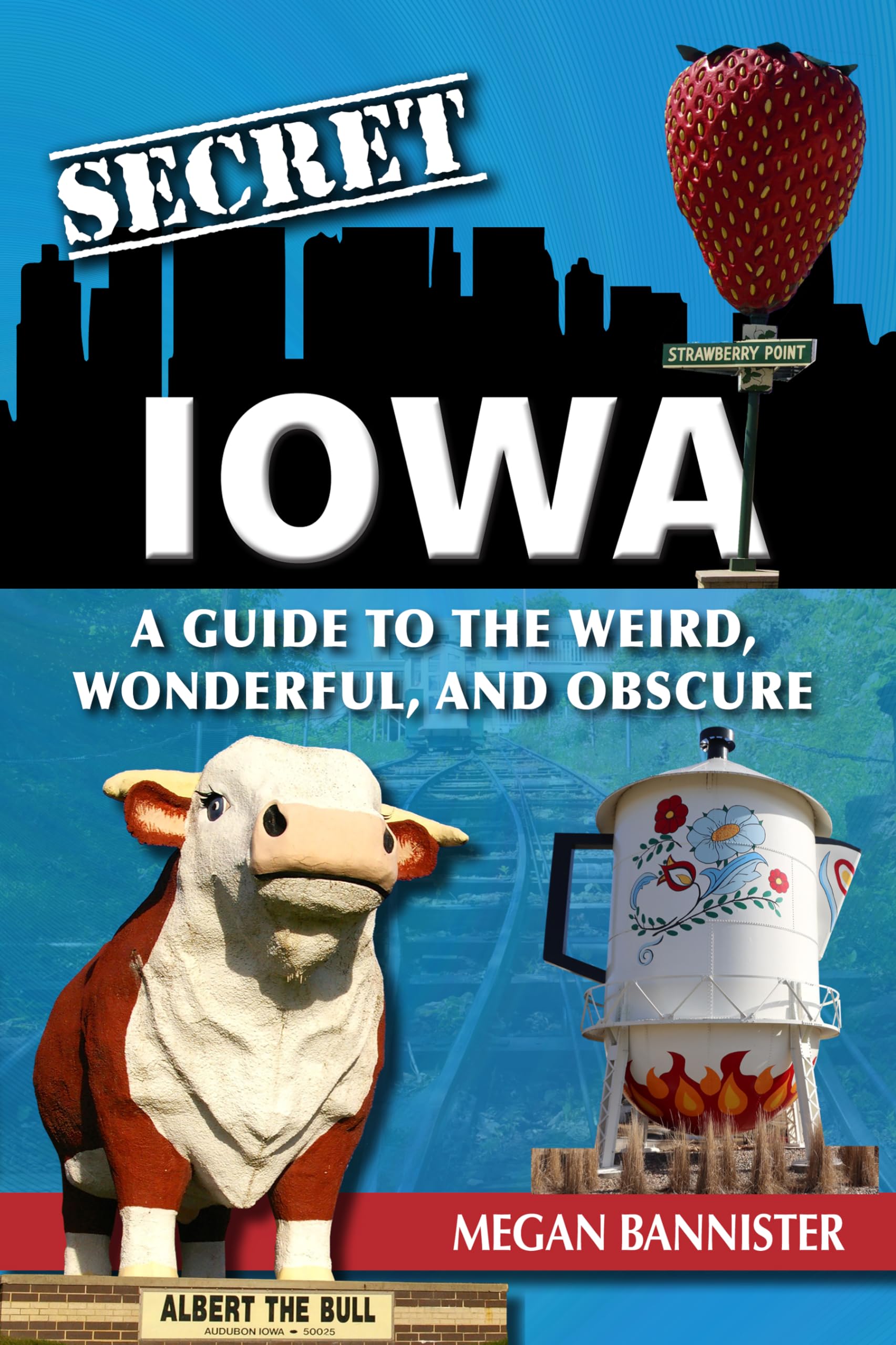 Secret Iowa: A Guide to the Weird, Wonderful, and Obscure