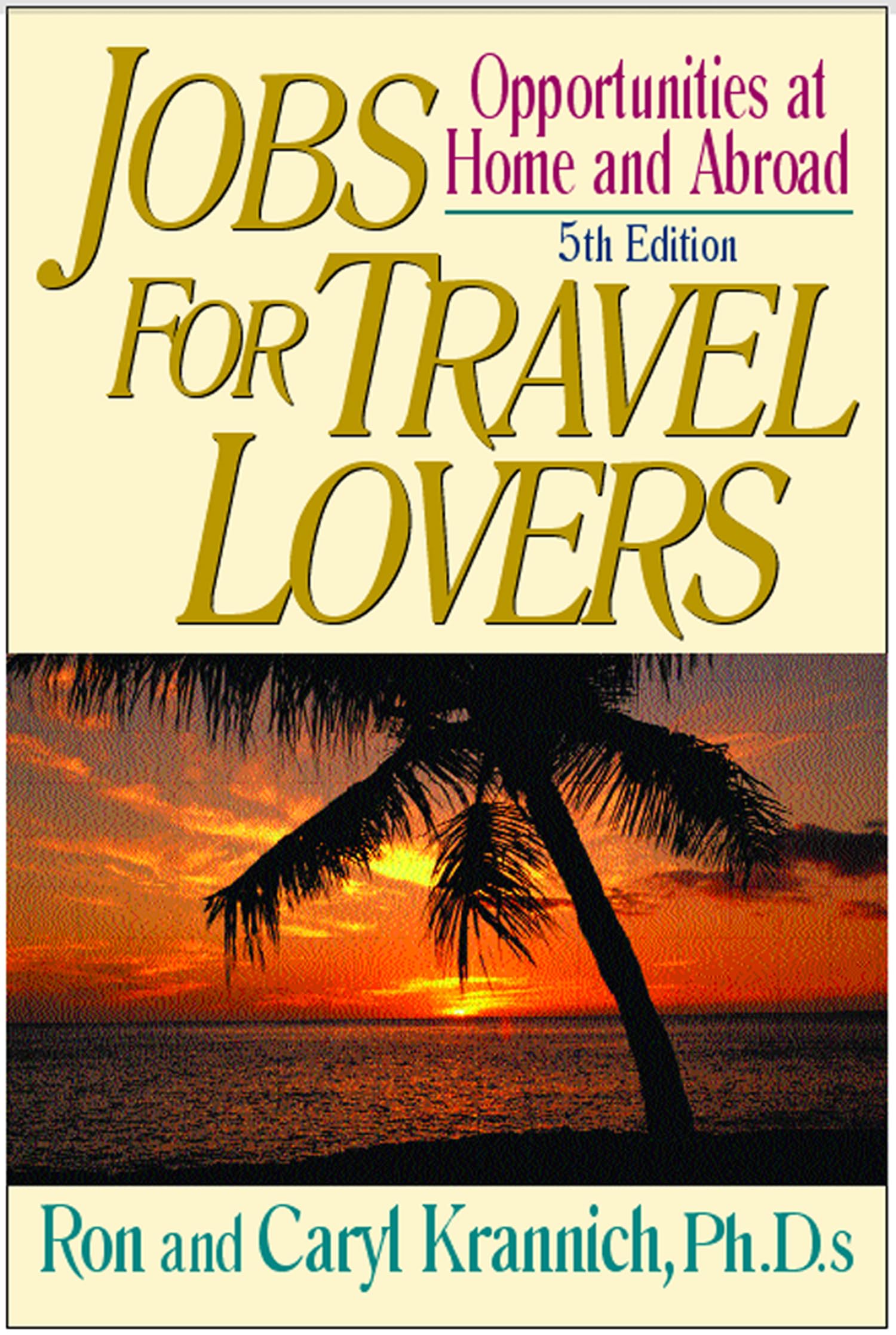 Jobs for Travel Lovers, 5th Edition: Opportunities at Home & Abroad: Opportunities at Home and Abroad