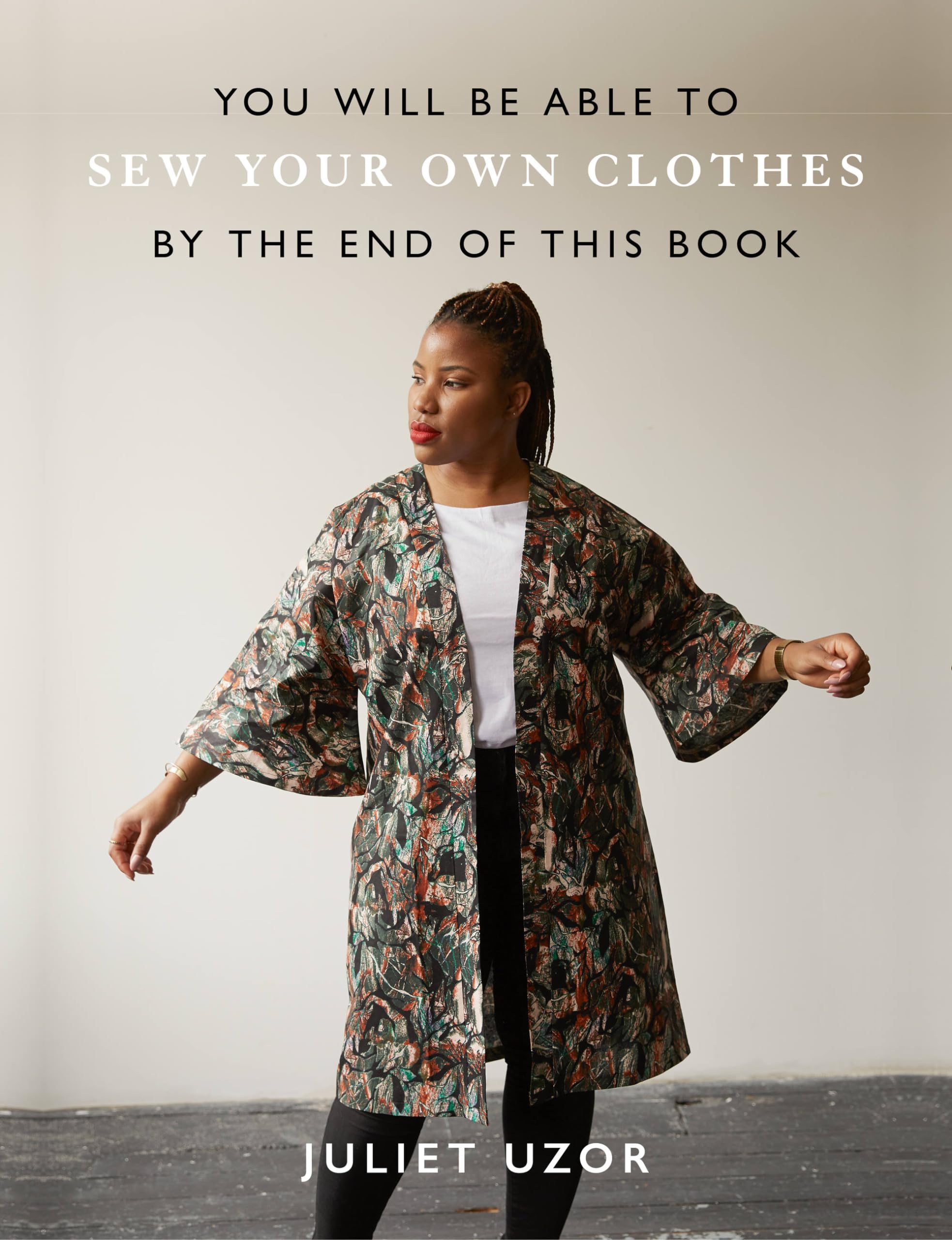 You Will Be Able to Sew Your Own Clothes by the End of This Book: 15 stylish projects to sew yourself