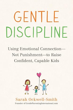 Tarcherperigee Gentle Discipline: Using Emotional Connection--Not Punishment--To Raise Confident, Capable Kids