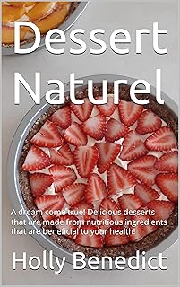 Dessert Naturel: A dream come true! Delicious desserts that are made from nutritious ingredients that are beneficial to your health!